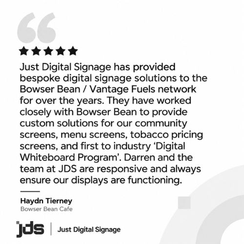 Testimonial graphic praising Just Digital Signage with five stars; attributed to Haydn Tierney of Bowser Bean Cafe, featuring JDS logos at the bottom.